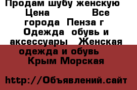 Продам шубу женскую  › Цена ­ 15 000 - Все города, Пенза г. Одежда, обувь и аксессуары » Женская одежда и обувь   . Крым,Морская